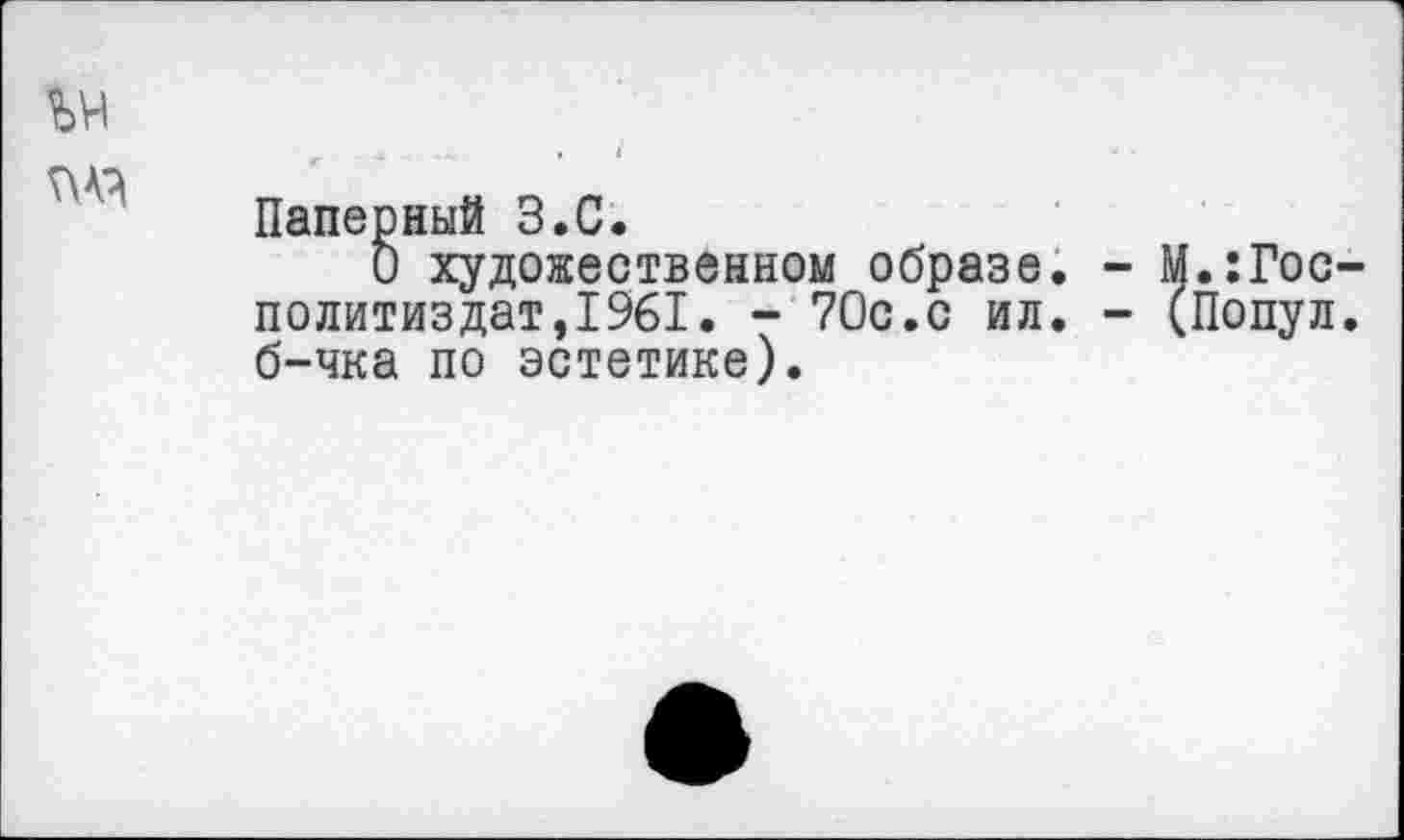 ﻿Паперный З.С.
О художественном образе. Политиздат,1961. - 70с.с ил. б-чка по эстетике).